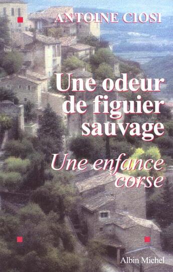 Couverture du livre « Une odeur de figuier sauvage - une enfance corse » de Antoine Ciosi aux éditions Albin Michel