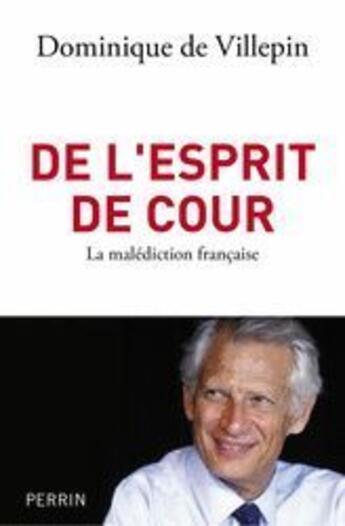 Couverture du livre « De l'esprit de cour ; la malédiction française » de Dominique De Villepin aux éditions Perrin