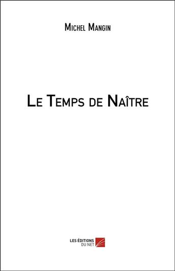 Couverture du livre « Le temps de naître » de Michel Mangin aux éditions Editions Du Net