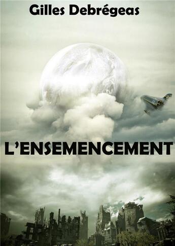 Couverture du livre « L'ensemencement : Cap vers le futur » de Gilles Debrégeas aux éditions Books On Demand