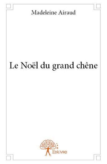 Couverture du livre « Le noël du grand chêne » de Madeleine Airaud aux éditions Edilivre