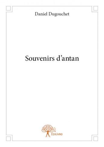 Couverture du livre « Souvenirs d'antan » de Daniel Dugouchet aux éditions Edilivre