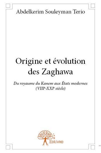 Couverture du livre « Origine et évolution des zaghawa ; du royaume du Kanem aux Etats modernes (VIIIe-XXIe siècle) » de Abdelkerim Souleyman Terio aux éditions Edilivre