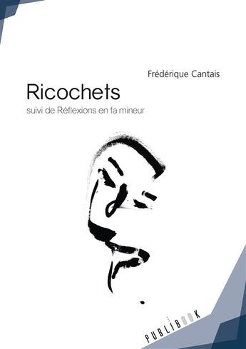 Couverture du livre « Ricochets ; réflexions en fa mineur » de Frederique Cantais aux éditions Publibook