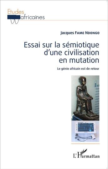 Couverture du livre « Essai sur la sémiotique d'une civilisation en mutation ; le génie africain est de retour » de Jacques Fame Ndongo aux éditions L'harmattan