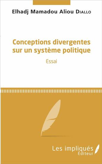 Couverture du livre « Conceptions divergentes sur un système politique ; essai » de Elhadj Mamado Aliou Diallo aux éditions Les Impliques