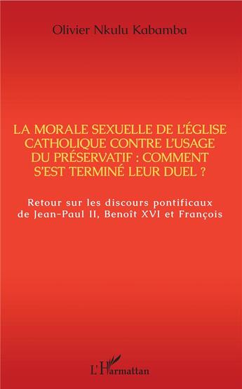 Couverture du livre « La morale sexuelle de l'église catholique contre l'usage du préservatif : comment s'est terminé leur duel ? » de Olivier Nkulu Kabamba aux éditions L'harmattan