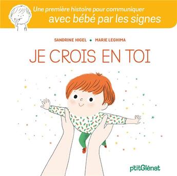 Couverture du livre « Je crois en toi ; une première histoire pour communiquer avec bébé par les signes » de Marie Leghima et Sandrine Higel aux éditions Glenat Jeunesse