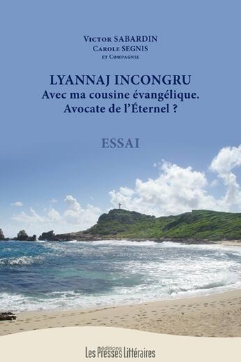 Couverture du livre « Lyannaj incongru ; avec ma cousine évangélique ; avocate de l'éternel ? » de Victor Sabardin et Carole Segnis aux éditions Presses Litteraires