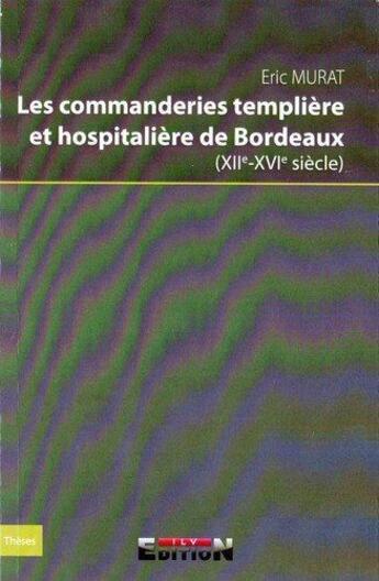 Couverture du livre « Les commanderies templière et hospitalière de Bordeaux (XII-XVI siècle) » de Eric Murat aux éditions Inlibroveritas