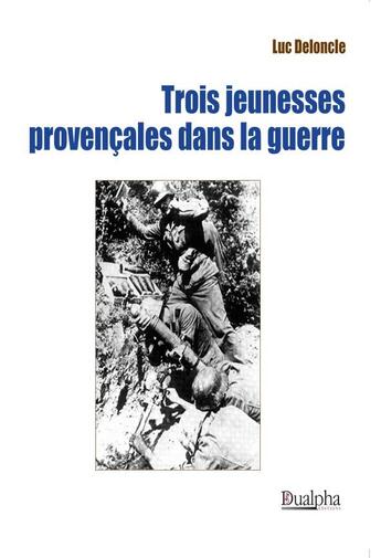 Couverture du livre « Trois jeunesses provençales dans la guerre » de Luc Deloncle aux éditions Dualpha