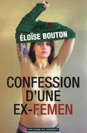 Couverture du livre « Confession d'une ex-Femen » de Eloise Bouton aux éditions Editions Du Moment