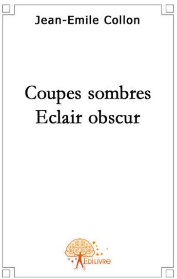 Couverture du livre « Coupes sombres, eclair obscur » de Jean-Emile Collon aux éditions Edilivre