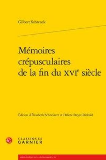 Couverture du livre « Mémoires crépusculaires de la fin du XVIe siècle » de Gilbert Schrenck aux éditions Classiques Garnier