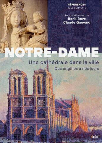 Couverture du livre « Notre-Dame de Paris : Une cathédrale dans la ville, des origines à nos jours » de Claude Gauvard et Boris Bove aux éditions Belin