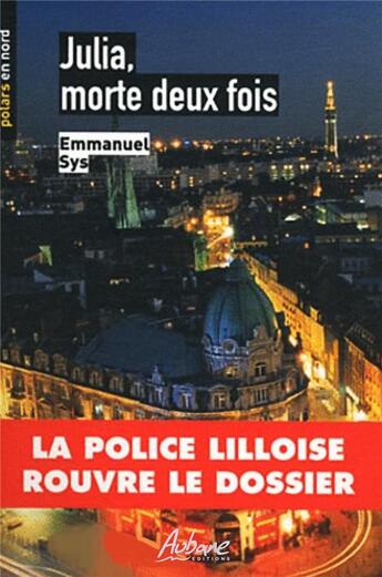 Couverture du livre « Julia, morte deux fois : la police lilloise rouvre le dossier » de Emmanuel Sys aux éditions Aubane