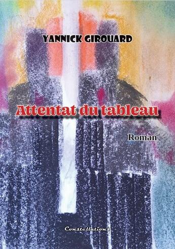 Couverture du livre « Attentat du tableau » de Yannick Girouard aux éditions Editions Constellations