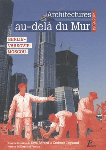 Couverture du livre « Architecture au-delà du mur ; Berlin, Varsovie, Moscou 1989-2009 » de Ewa Berard et Corinne Jaquand aux éditions Picard