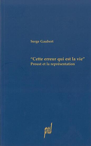 Couverture du livre « Cette erreur qui est la vie - proust et la representation » de Serge Gaubert aux éditions Pu De Lyon