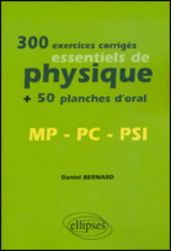 Couverture du livre « 300 exercices corriges essentiels de physique + 50 planches d oral mp, pc, psi » de Daniel Bernard aux éditions Ellipses