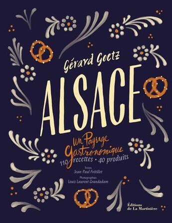 Couverture du livre « Alsace ; un paysage gastronomique » de Jean-Paul Fretillet et Gerard Goetz et Louis-Laurent Grandadam Grandadam aux éditions La Martiniere