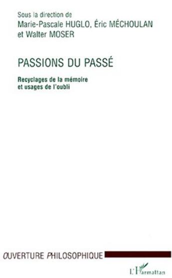 Couverture du livre « Passions du passé ; recyclages de la mémoire et usages de l'oubli » de Eric Mechoulan et Marie-Pascale Huglo et Walter Moser aux éditions L'harmattan