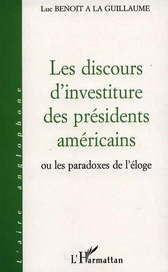 Couverture du livre « LES DISCOURS D'INVESTITURE DES PRÉSIDENTS AMÉRICAINS : ou les paradoxes de l'éloge » de Luc Benoit A La Guillaume aux éditions L'harmattan