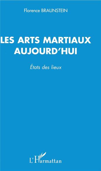 Couverture du livre « Les arts martiaux aujourd'hui ; états des lieux » de Florence Braustein aux éditions L'harmattan