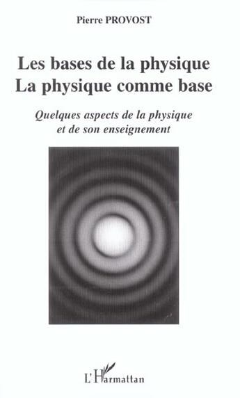 Couverture du livre « Les bases de la physique, la physique comme base : Quelques aspects de la physique et de son enseignement » de Pierre Provost aux éditions L'harmattan