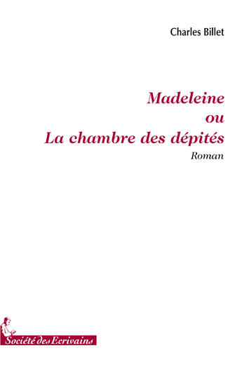 Couverture du livre « Madeleine ou la chambre des dépités » de Charles Billet aux éditions Societe Des Ecrivains