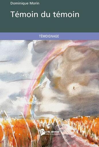 Couverture du livre « Témoin du témoin » de Dominique Morin aux éditions Publibook