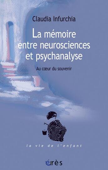 Couverture du livre « La mémoire entre neurosciences et psychanalyse ; au coeur du souvenir » de Claudia Infurchia aux éditions Eres