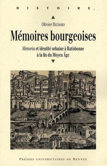 Couverture du livre « Mémoires bourgeoises : Memoria et identité urbaine à Ratisbonne à la fin du Moyen âge » de Olivier Richard aux éditions Pu De Rennes