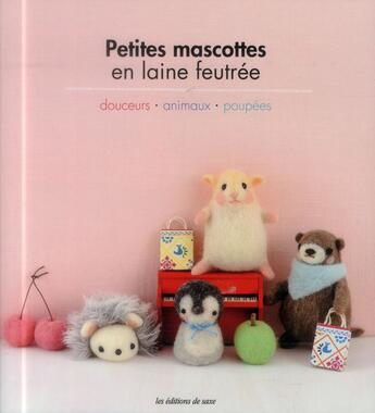 Couverture du livre « Petites mascottes en laine feutrée ; douceurs, animaux, poupées » de  aux éditions De Saxe