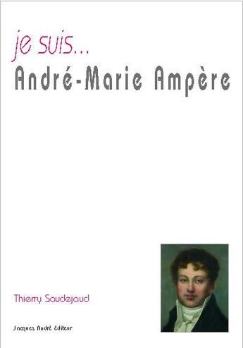 Couverture du livre « Je suis... : Andre-Marie Ampère » de Thierry Saudejaud aux éditions Jacques Andre