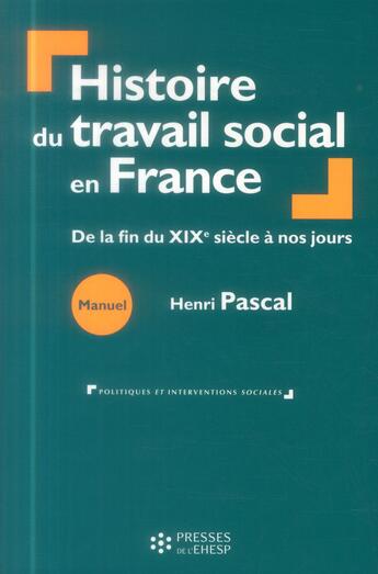 Couverture du livre « Histoire du travail social en france - de la fin du xixeme siecle a nos jours » de Pascal Henri aux éditions Ehesp