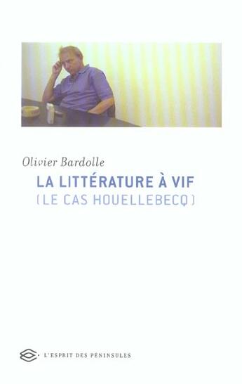 Couverture du livre « La litterature à vif ; le cas Houellebecq » de Olivier Bardolle aux éditions Balland