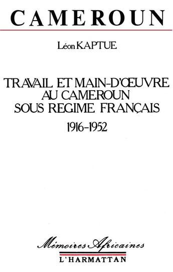 Couverture du livre « Cameroun, travail et main-d'oeuvre sous le régime français, 1916-1952 » de Léon Kaptue aux éditions L'harmattan