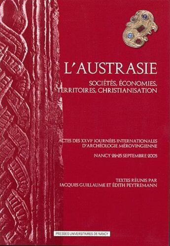 Couverture du livre « L'Austrasie ; sociétés, économies, territoires, christianisation ; actes des XXVIe journées internationales d'archéologie mérovingienne » de P Guillaume Jacques aux éditions Pu De Nancy