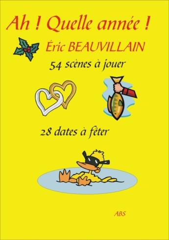 Couverture du livre « Ah ! quelle année ! 54 scènes à jouer, 28 dates à fêter » de Eric Beauvaillain aux éditions Abs