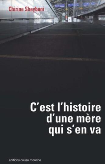 Couverture du livre « C'EST L'HISTOIRE D'UNE MÈRE QUI S'EN VA » de Chirine Sheybani aux éditions Cousu Mouche