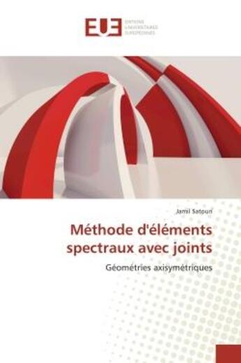 Couverture du livre « Methode d'elements spectraux avec joints - geometries axisymetriques » de Satouri Jamil aux éditions Editions Universitaires Europeennes