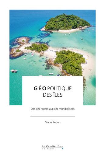 Couverture du livre « Géopolitique des îles ; des îles rêvées aux îles mondialisées » de Marie Redon aux éditions Le Cavalier Bleu