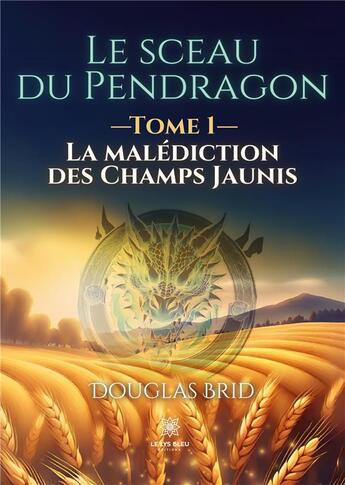 Couverture du livre « Le sceau du Pendragon : Tome I : La malédiction des Champs Jaunis » de Sanson Jerome aux éditions Le Lys Bleu