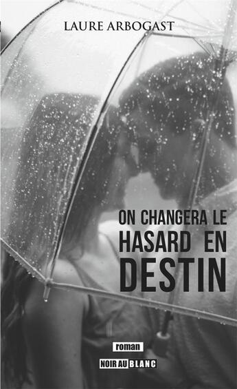 Couverture du livre « On changera le hasard en destin » de Laure Arbogast aux éditions Noir Au Blanc