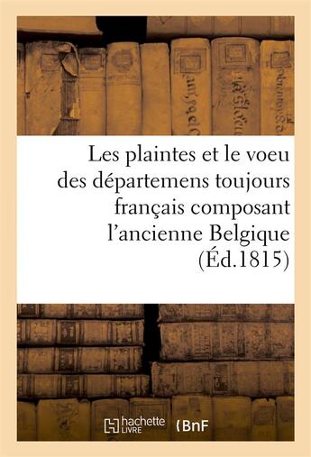 Couverture du livre « Les plaintes et le voeu des departemens toujours francais composant l'ancienne belgique » de  aux éditions Hachette Bnf