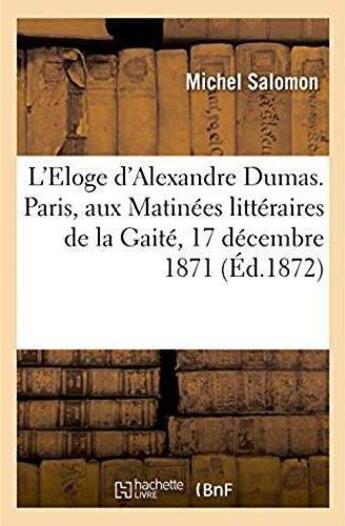 Couverture du livre « L'eloge d'alexandre dumas. paris aux matinees litteraires de la gaite, 17 decembre 1871 » de Michel Salomon aux éditions Hachette Bnf