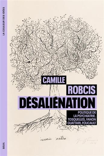 Couverture du livre « Désalienation, politique de la psychiatrie : Tosquelles, Fanon, Guattari, Foucault » de Camille Robcis aux éditions Seuil