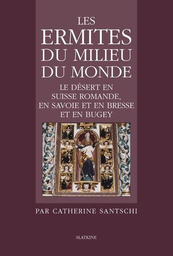 Couverture du livre « Les ermites du milieu du monde ; le désert en Suisse romande, en Savoie et en Bresse et en Bugey » de Catherine Santschi aux éditions Slatkine