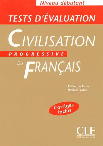 Couverture du livre « Tests d'évaluation ; civilisation progressive du français ; niveau débutant » de Catherine Carlo et Mariella Causa aux éditions Cle International